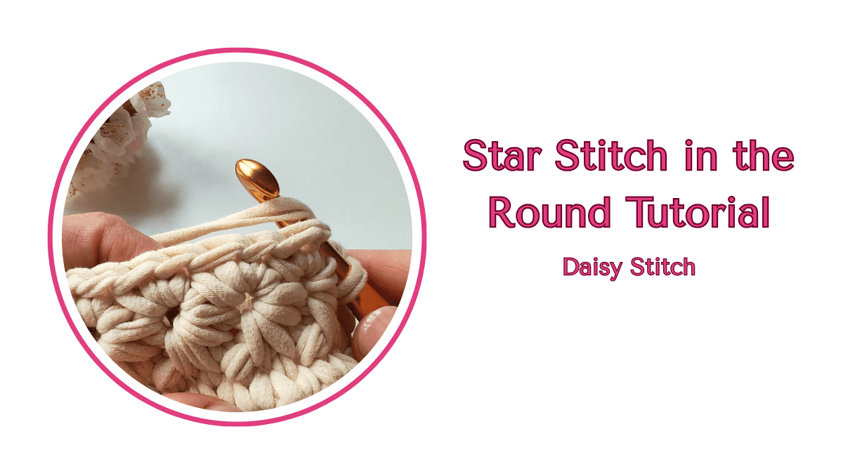 How to Crochet Star Stitch in the Round: A Beautiful Daisy Stitch Tutorial